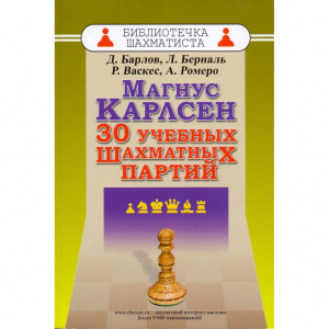 Барлов Д., Берналь Л., Васкес Р., Ромеро А. "Магнус Карлсен. 30 учебных шахматных партий"  - fgospostavki.ru - Асбест